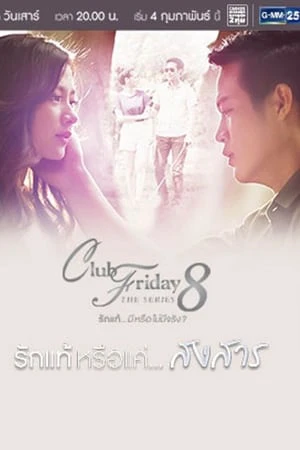 Phim Tình Yêu Thật Sự Hay Chỉ Là Ngọn Lửa Tàn - Club Friday The Series 8 (2017)